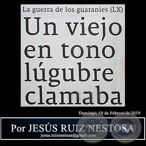 LA GUERRA DE LOS GUARANÍES (LX) - Un viejo en tono lúgubre clamaba - Por JESÚS RUIZ NESTOSA - Domingo, 10 de Febrero de 2019